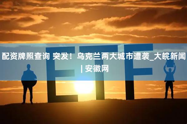 配资牌照查询 突发！乌克兰两大城市遭袭_大皖新闻 | 安徽网