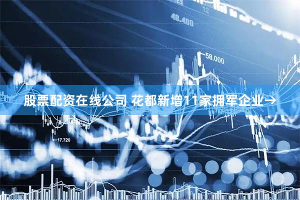 股票配资在线公司 花都新增11家拥军企业→