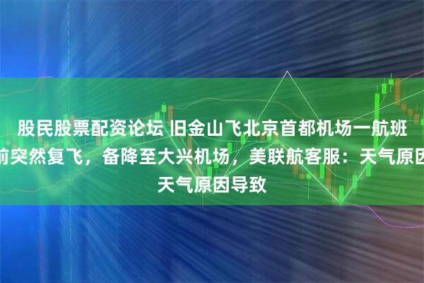 股民股票配资论坛 旧金山飞北京首都机场一航班降落前突然复飞，备降至大兴机场，美联航客服：天气原因导致